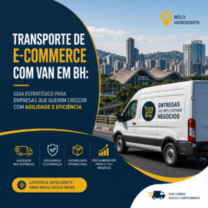 Transporte de E-commerce com Van em BH Guia Estratégico Para Empresas Que Querem Crescer com Agilidade e Eficiência